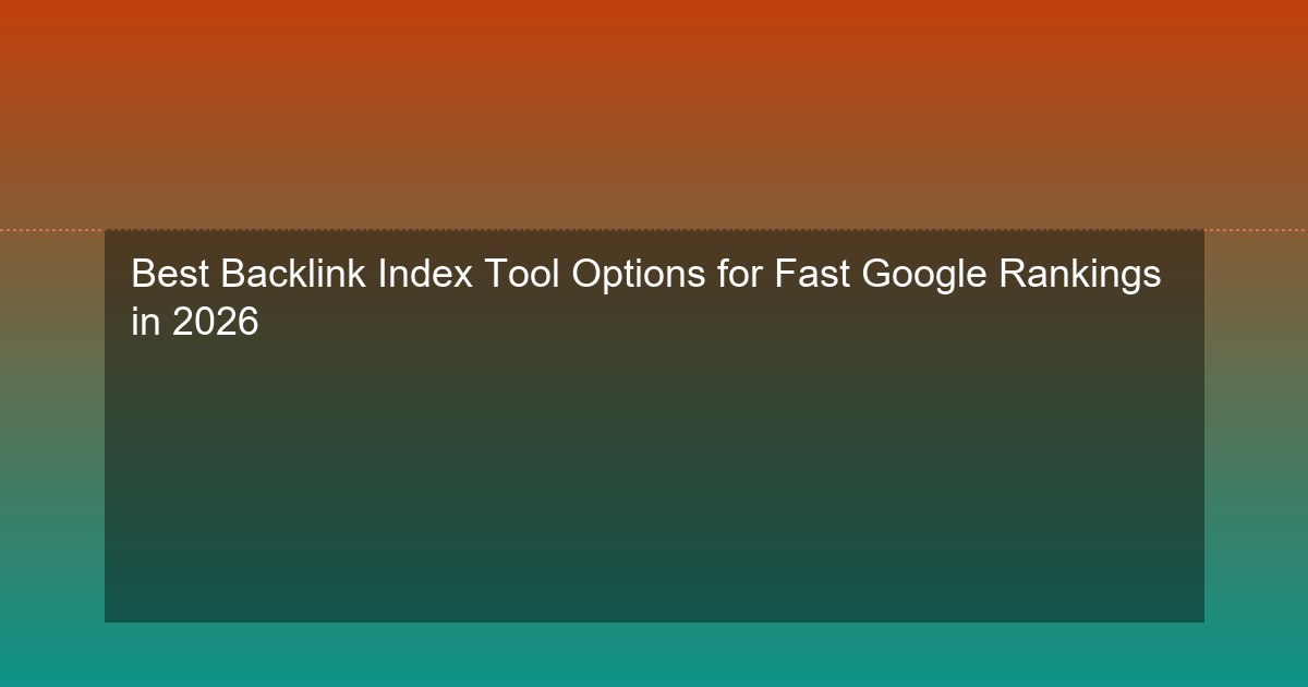 Best Backlink Index Tool Options for Fast Google Rankings in 2026